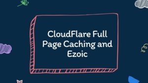 CloudFlare Full Page Caching and Ezoic