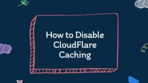 How to Disable CloudFlare Caching