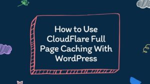 How to Use CloudFlare Full Page Caching With WordPress