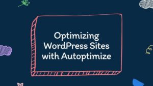 Optimizing WordPress Sites with Autoptimize