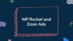 WP Rocket and Ezoic Ads